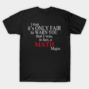 I Think It’s Only Fair To Warn You That I Was, In Fact, A Math Major T-Shirt